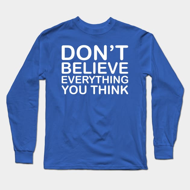 Don't Believe Everything You Think Long Sleeve T-Shirt by PeppermintClover